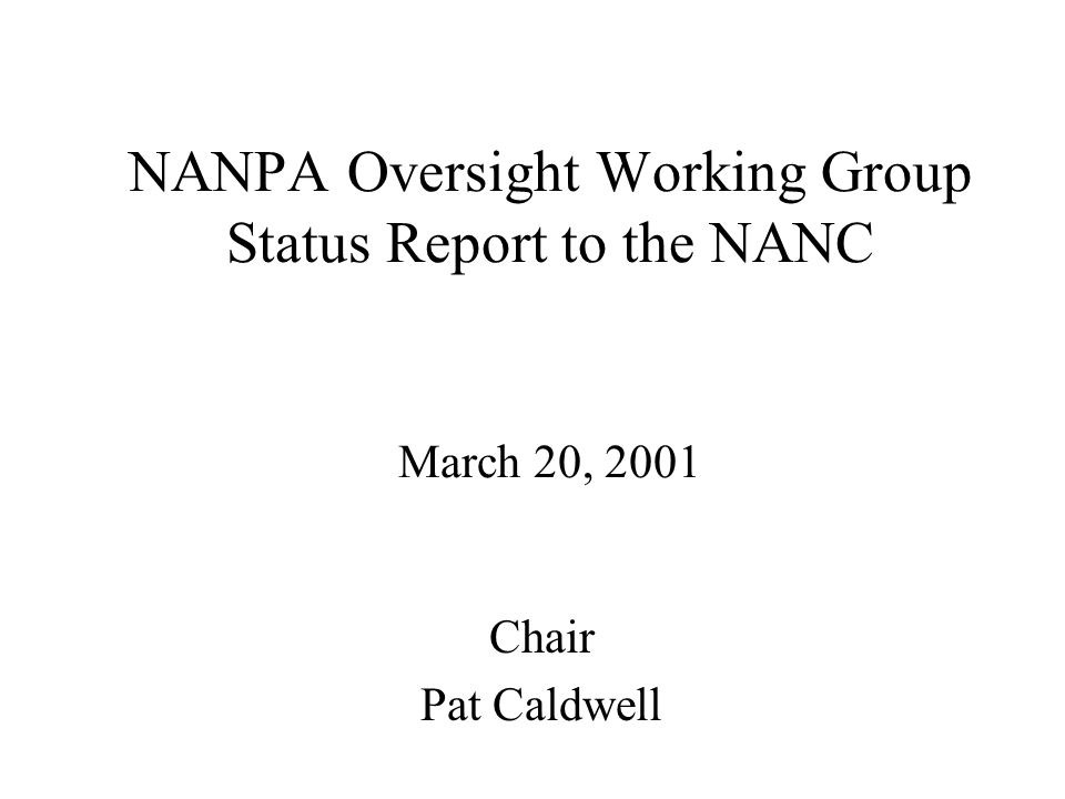 NANPA Oversight Working Group Status Report to the NANC March 20, 2001 Chair Pat Caldwell