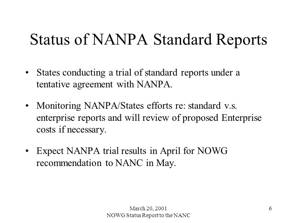 March 20, 2001 NOWG Status Report to the NANC 6 Status of NANPA Standard Reports States conducting a trial of standard reports under a tentative agreement with NANPA.