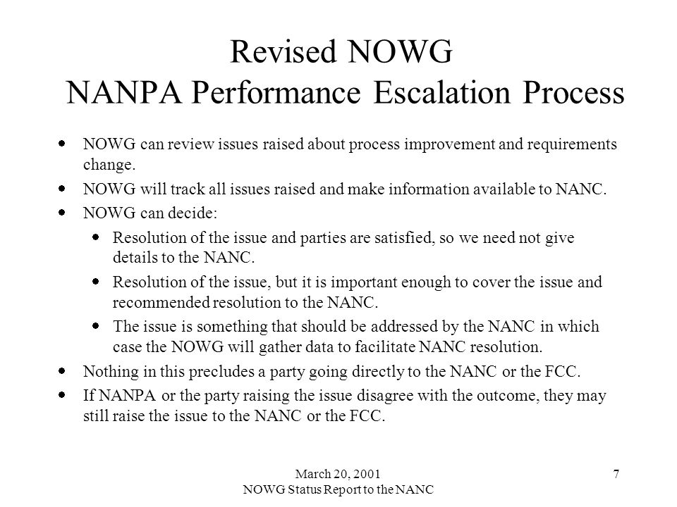 March 20, 2001 NOWG Status Report to the NANC 7 Revised NOWG NANPA Performance Escalation Process NOWG can review issues raised about process improvement and requirements change.