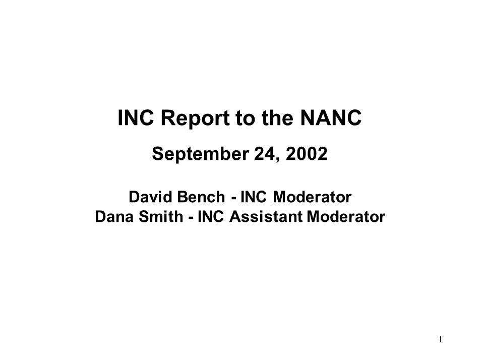 1 INC Report to the NANC September 24, 2002 David Bench - INC Moderator Dana Smith - INC Assistant Moderator