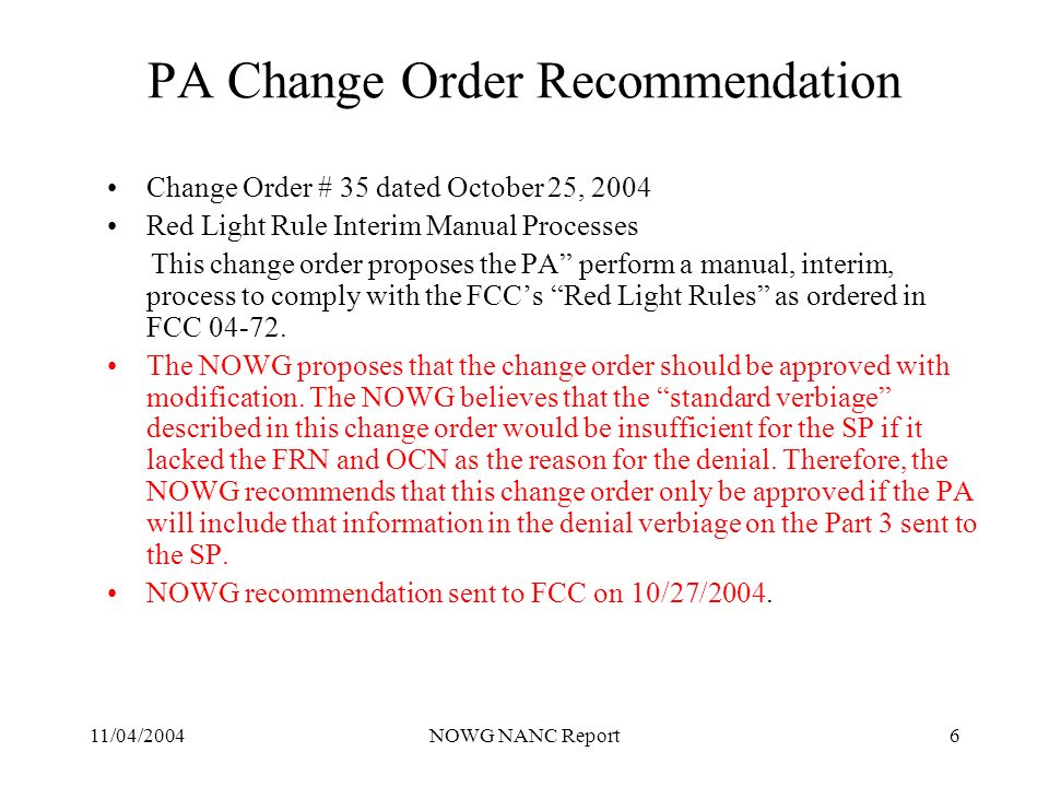 11/04/2004NOWG NANC Report6 PA Change Order Recommendation Change Order # 35 dated October 25, 2004 Red Light Rule Interim Manual Processes This change order proposes the PA perform a manual, interim, process to comply with the FCCs Red Light Rules as ordered in FCC