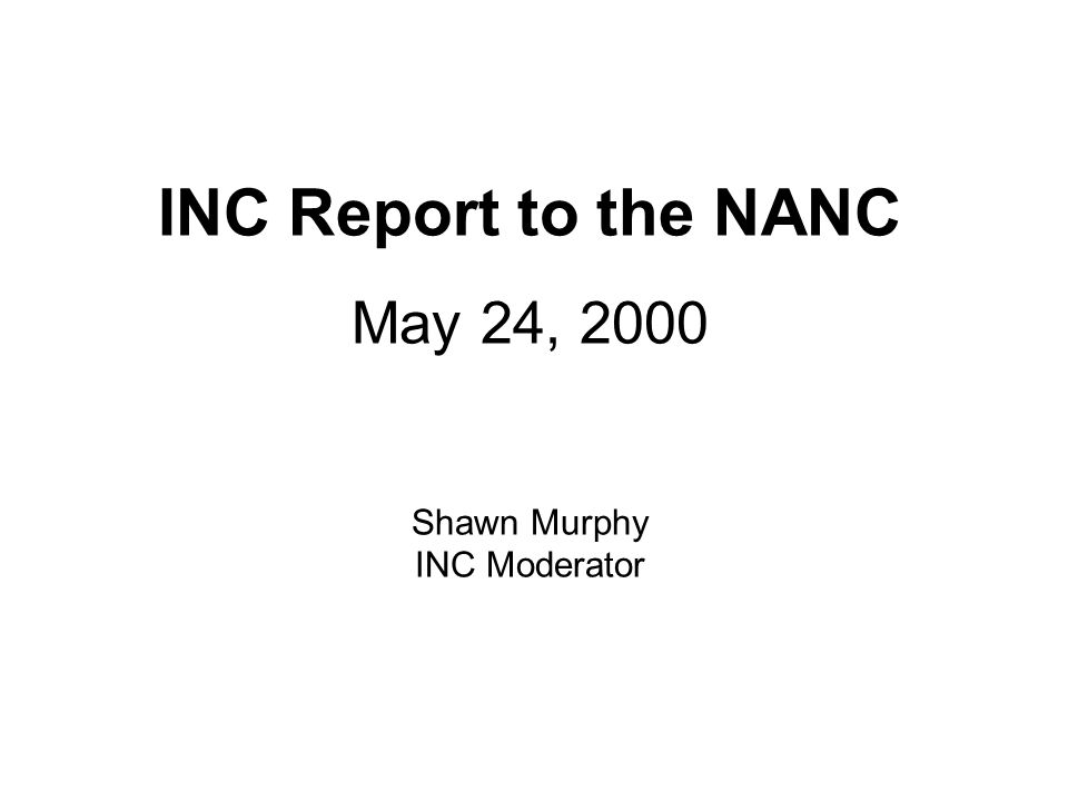 INC Report to the NANC May 24, 2000 Shawn Murphy INC Moderator