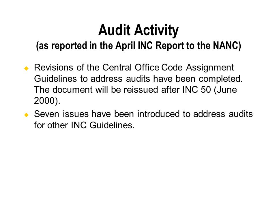 Audit Activity (as reported in the April INC Report to the NANC) Revisions of the Central Office Code Assignment Guidelines to address audits have been completed.