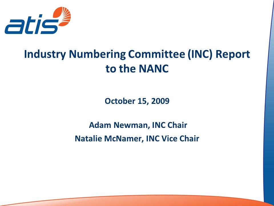 Industry Numbering Committee (INC) Report to the NANC October 15, 2009 Adam Newman, INC Chair Natalie McNamer, INC Vice Chair