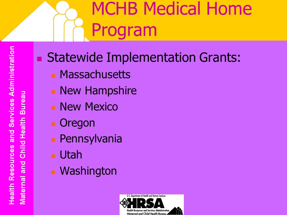 Health Resources and Services Administration Maternal and Child Health Bureau MCHB Medical Home Program Statewide Implementation Grants: Massachusetts New Hampshire New Mexico Oregon Pennsylvania Utah Washington