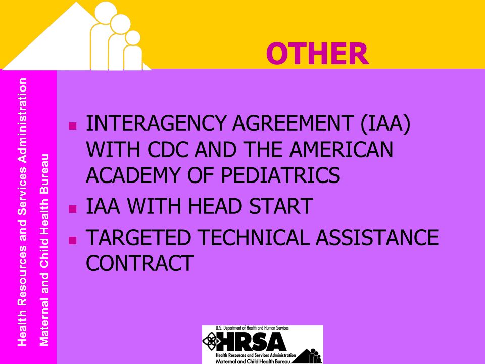 Health Resources and Services Administration Maternal and Child Health Bureau OTHER INTERAGENCY AGREEMENT (IAA) WITH CDC AND THE AMERICAN ACADEMY OF PEDIATRICS IAA WITH HEAD START TARGETED TECHNICAL ASSISTANCE CONTRACT