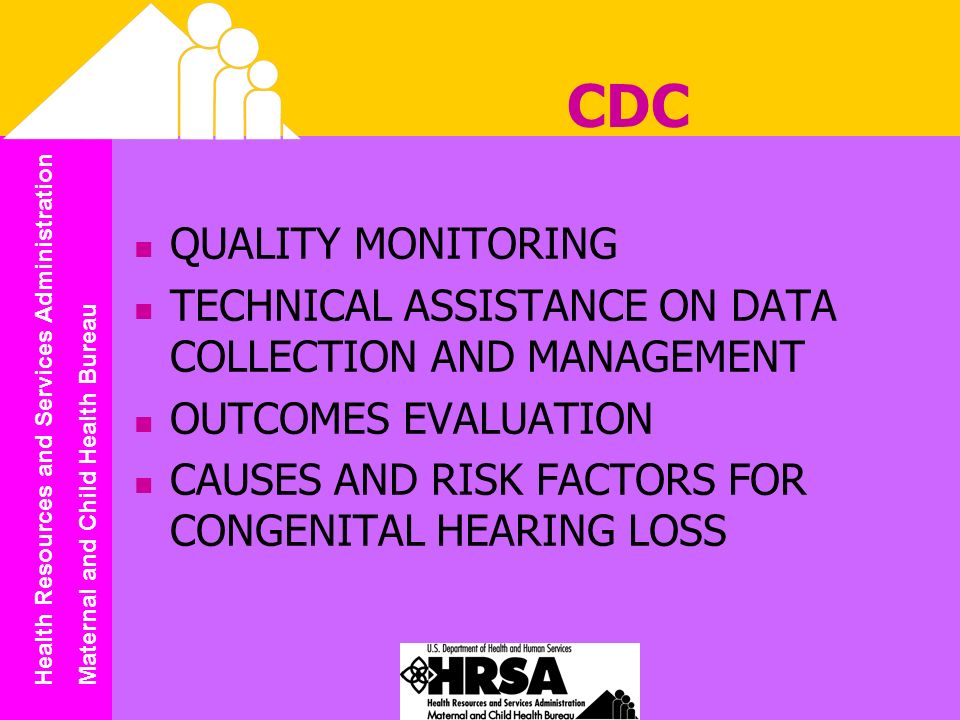 Health Resources and Services Administration Maternal and Child Health Bureau CDC QUALITY MONITORING TECHNICAL ASSISTANCE ON DATA COLLECTION AND MANAGEMENT OUTCOMES EVALUATION CAUSES AND RISK FACTORS FOR CONGENITAL HEARING LOSS