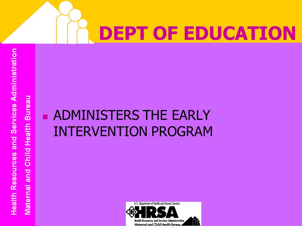 Health Resources and Services Administration Maternal and Child Health Bureau DEPT OF EDUCATION ADMINISTERS THE EARLY INTERVENTION PROGRAM