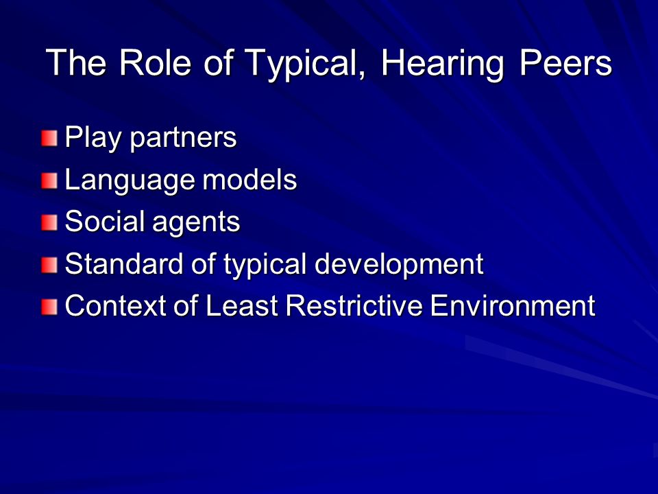 The Role of Typical, Hearing Peers Play partners Language models Social agents Standard of typical development Context of Least Restrictive Environment