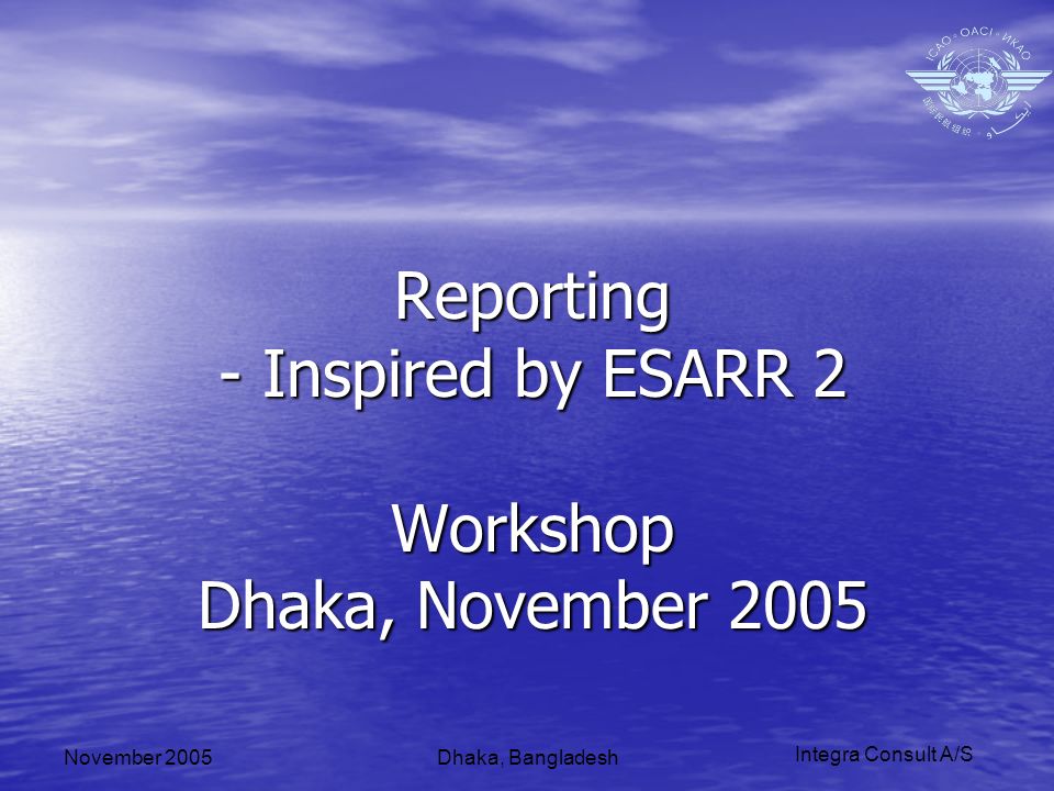Integra Consult A/S November 2005Dhaka, Bangladesh Reporting - Inspired by ESARR 2 Workshop Dhaka, November 2005
