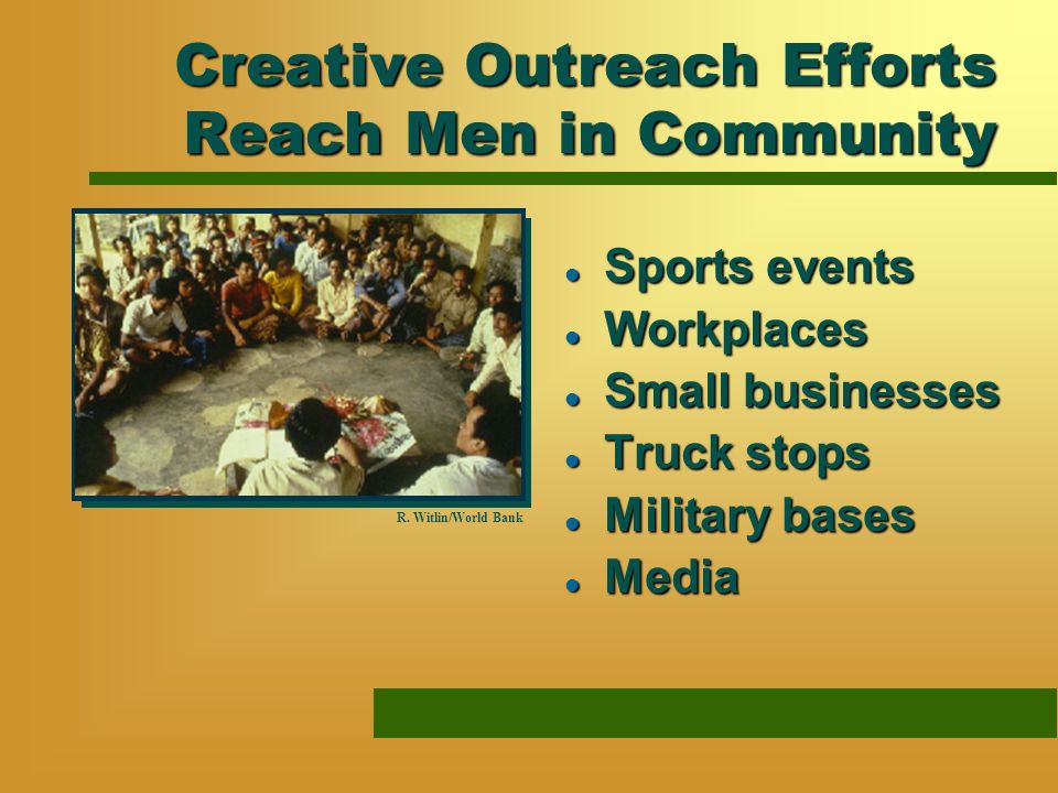 Creative Outreach Efforts Reach Men in Community l Sports events l Workplaces l Small businesses l Truck stops l Military bases l Media R.