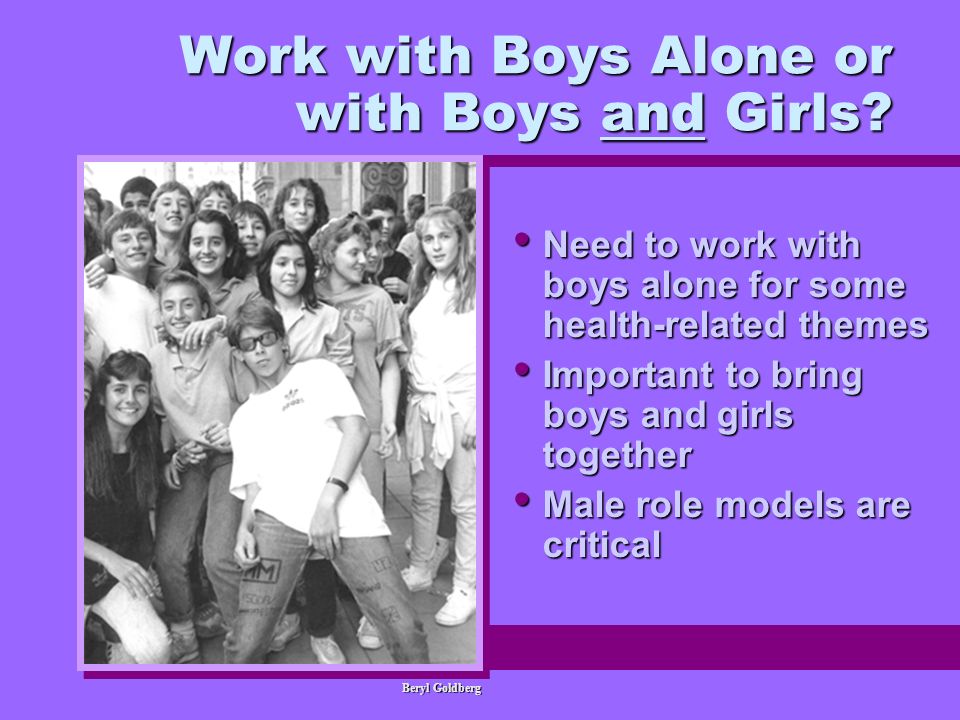 Work with Boys Alone or with Boys and Girls.