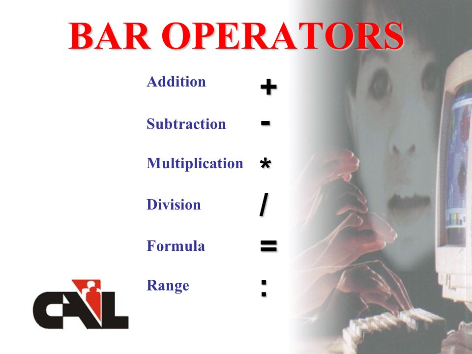 BAR OPERATORS Addition Subtraction Multiplication Division Formula = + - * / : Range