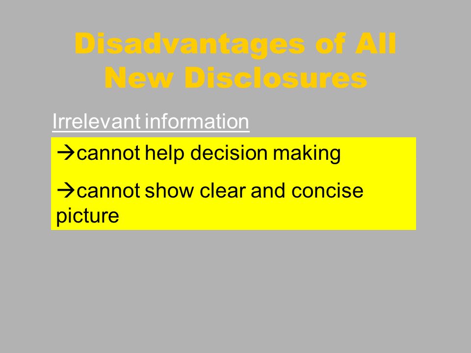 Disadvantages of All New Disclosures Irrelevant information discloses significant & non-significant information e.g.