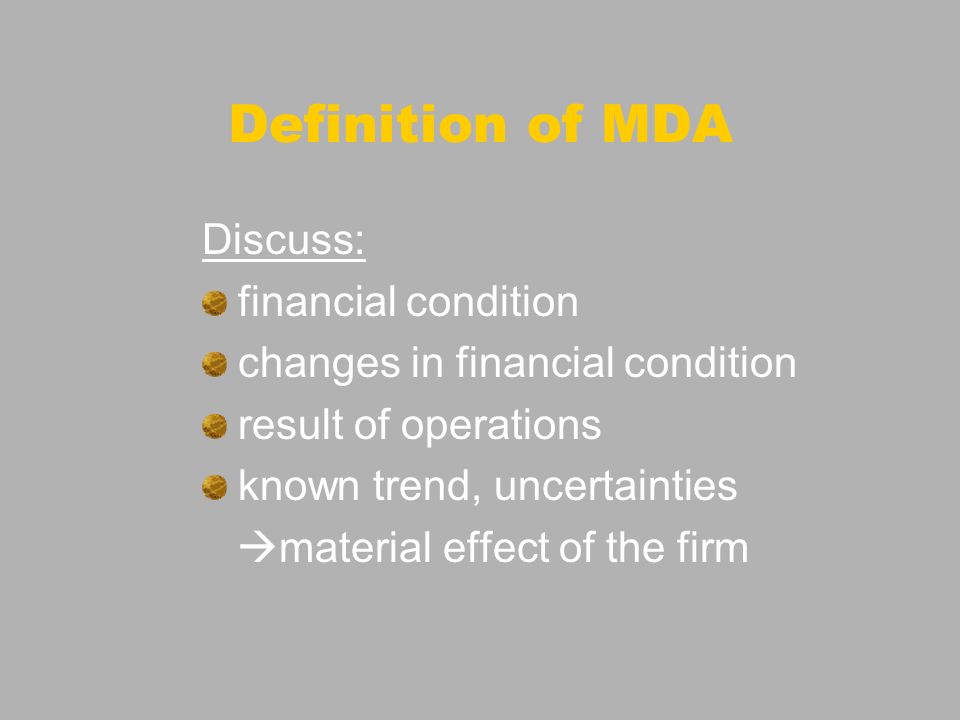 Definition of MDA Discuss: financial condition changes in financial condition result of operations known trend, uncertainties material effect of the firm