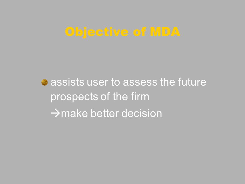 Objective of MDA assists user to assess the future prospects of the firm make better decision