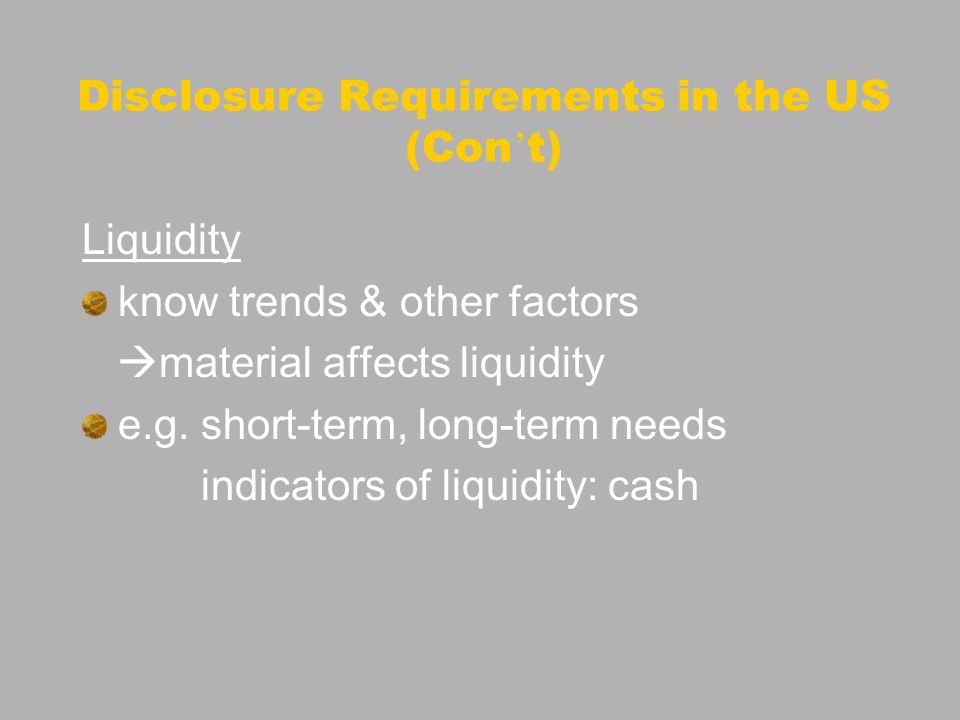 Disclosure Requirements in the US (Con t) Liquidity know trends & other factors material affects liquidity e.g.