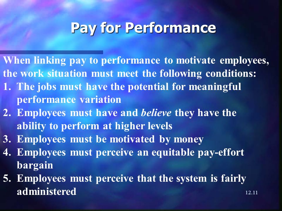 12.11 Pay for Performance When linking pay to performance to motivate employees, the work situation must meet the following conditions: 1.