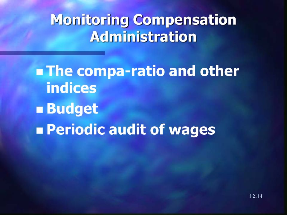 12.14 Monitoring Compensation Administration n n The compa-ratio and other indices n n Budget n n Periodic audit of wages