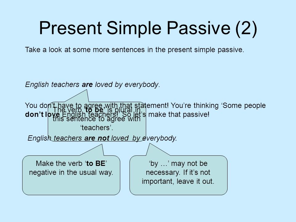 Present Simple Passive (2) Take a look at some more sentences in the present simple passive.