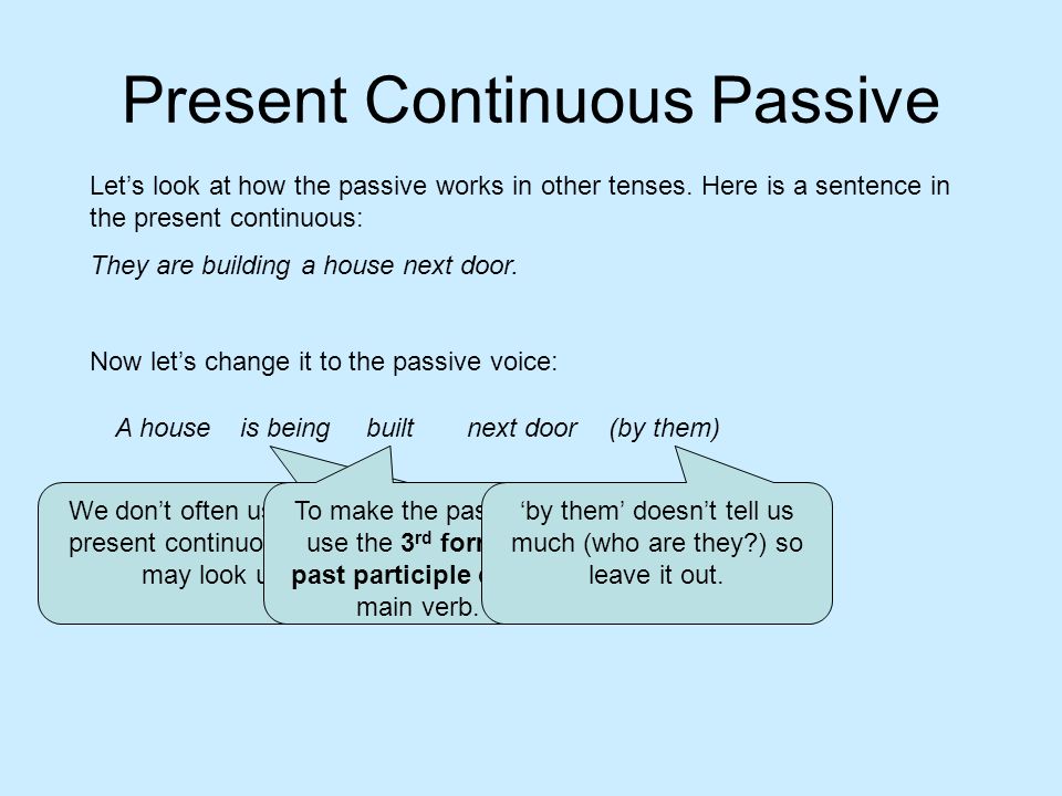 Present Continuous Passive A house Lets look at how the passive works in other tenses.