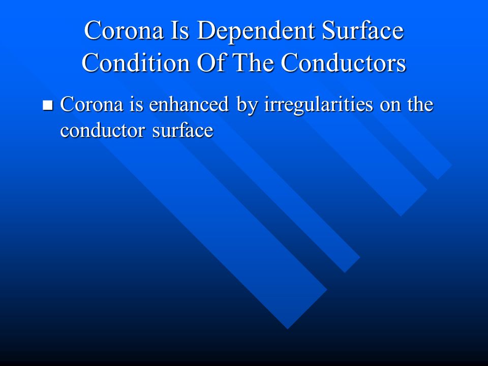 Corona is enhanced by irregularities on the conductor surface Corona is enhanced by irregularities on the conductor surface