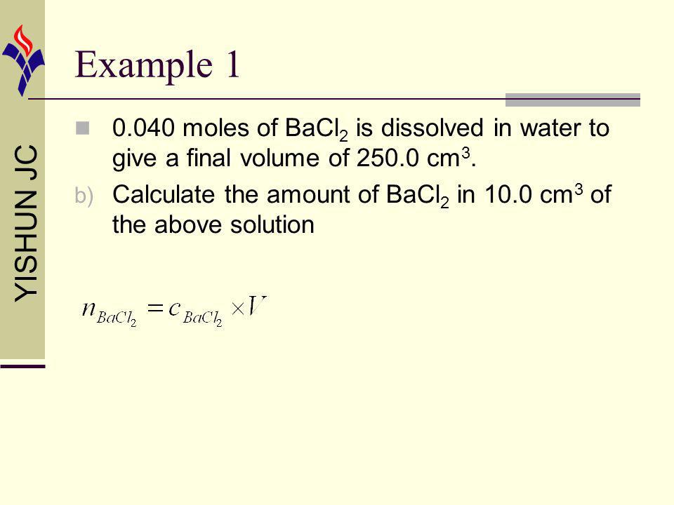 YISHUN JC Example moles of BaCl 2 is dissolved in water to give a final volume of cm 3.