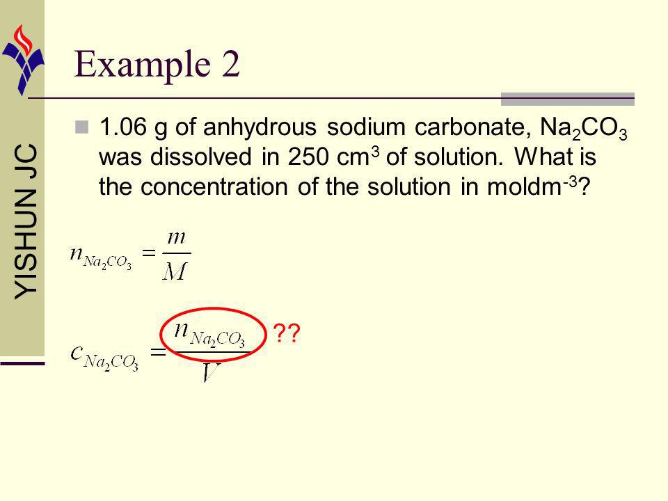 YISHUN JC Example g of anhydrous sodium carbonate, Na 2 CO 3 was dissolved in 250 cm 3 of solution.