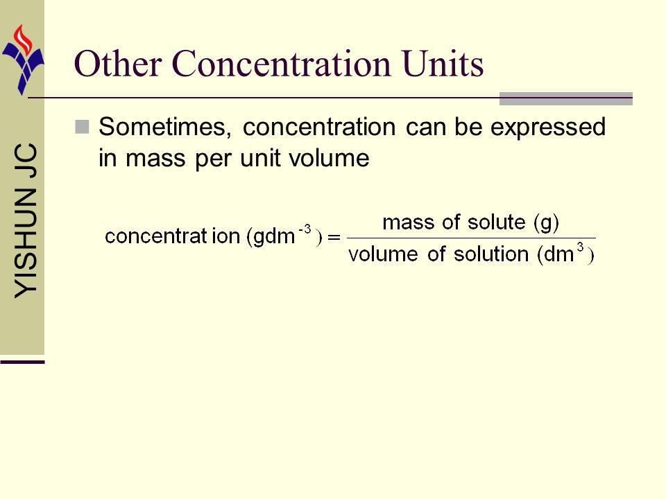 YISHUN JC Other Concentration Units Sometimes, concentration can be expressed in mass per unit volume