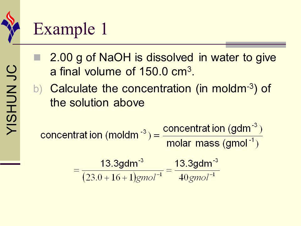 YISHUN JC Example g of NaOH is dissolved in water to give a final volume of cm 3.