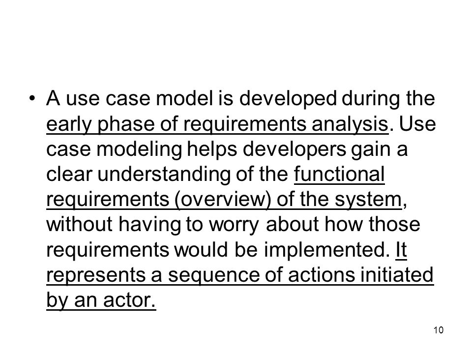 10 A use case model is developed during the early phase of requirements analysis.