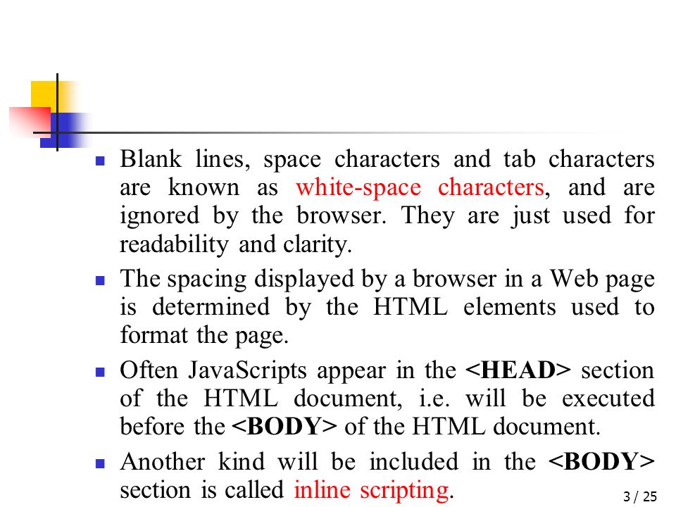 / 253 Blank lines, space characters and tab characters are known as white-space characters, and are ignored by the browser.