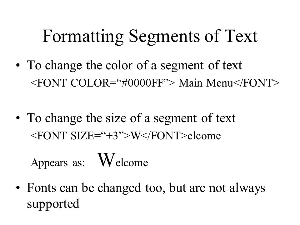 Formatting Segments of Text To change the color of a segment of text Main Menu To change the size of a segment of text W elcome Appears as: W elcome Fonts can be changed too, but are not always supported