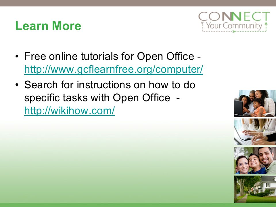 Learn More Free online tutorials for Open Office Search for instructions on how to do specific tasks with Open Office -