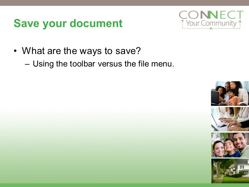 Save your document What are the ways to save –Using the toolbar versus the file menu.