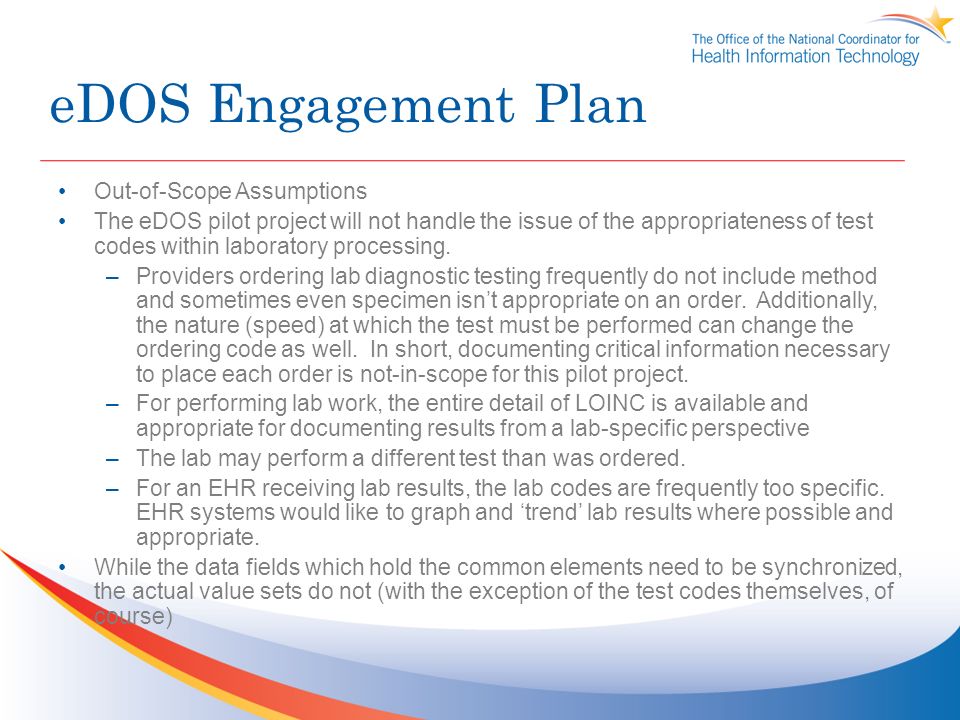 eDOS Engagement Plan Out-of-Scope Assumptions The eDOS pilot project will not handle the issue of the appropriateness of test codes within laboratory processing.