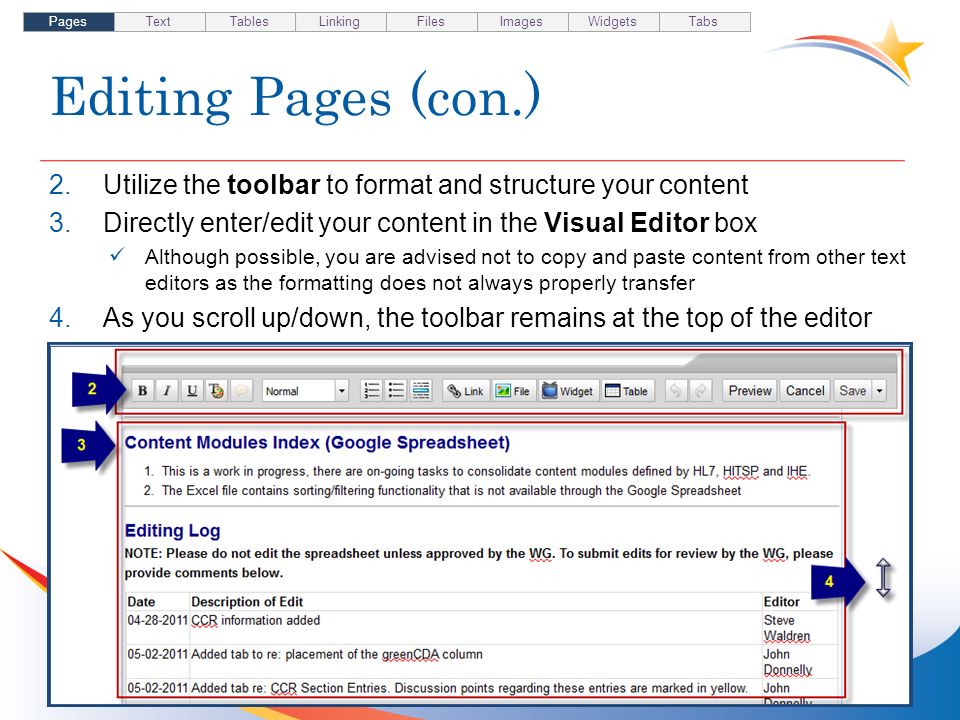 Editing Pages (con.) 6 2.Utilize the toolbar to format and structure your content 3.Directly enter/edit your content in the Visual Editor box Although possible, you are advised not to copy and paste content from other text editors as the formatting does not always properly transfer 4.As you scroll up/down, the toolbar remains at the top of the editor Pages TextTablesLinkingFilesImagesWidgetsTabs