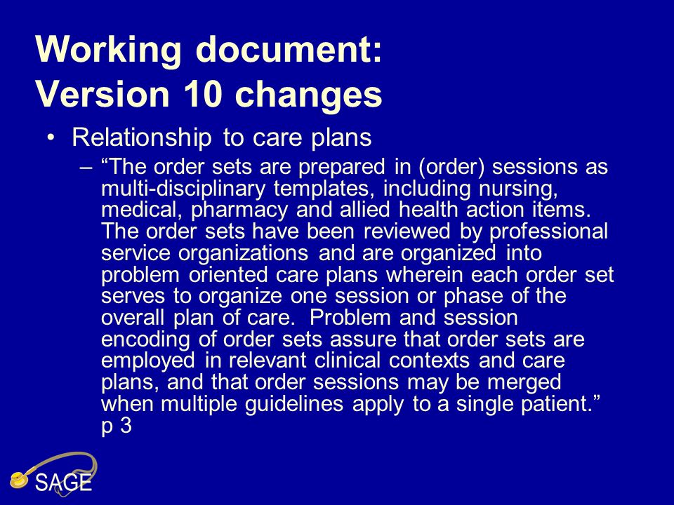 Working document: Version 10 changes Relationship to care plans –The order sets are prepared in (order) sessions as multi-disciplinary templates, including nursing, medical, pharmacy and allied health action items.