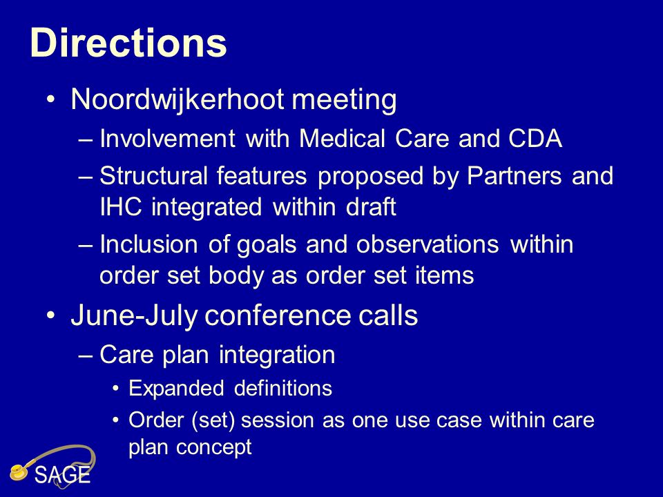 Directions Noordwijkerhoot meeting –Involvement with Medical Care and CDA –Structural features proposed by Partners and IHC integrated within draft –Inclusion of goals and observations within order set body as order set items June-July conference calls –Care plan integration Expanded definitions Order (set) session as one use case within care plan concept