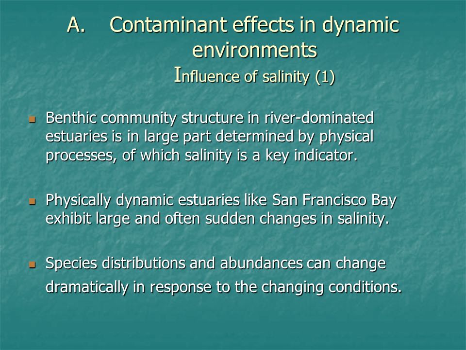A.Contaminant effects in dynamic environments I nfluence of salinity (1) Benthic community structure in river-dominated estuaries is in large part determined by physical processes, of which salinity is a key indicator.