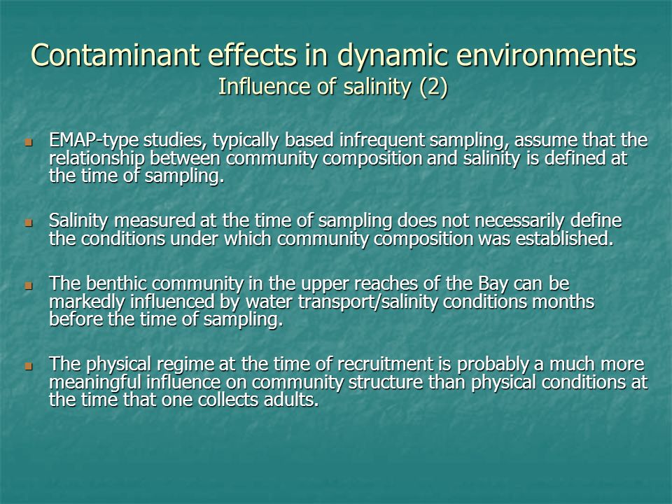 Contaminant effects in dynamic environments Influence of salinity (2) EMAP-type studies, typically based infrequent sampling, assume that the relationship between community composition and salinity is defined at the time of sampling.