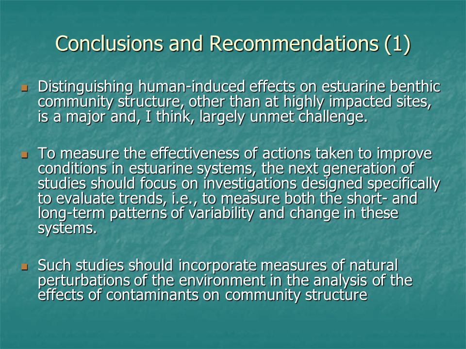 Conclusions and Recommendations (1) Distinguishing human-induced effects on estuarine benthic community structure, other than at highly impacted sites, is a major and, I think, largely unmet challenge.