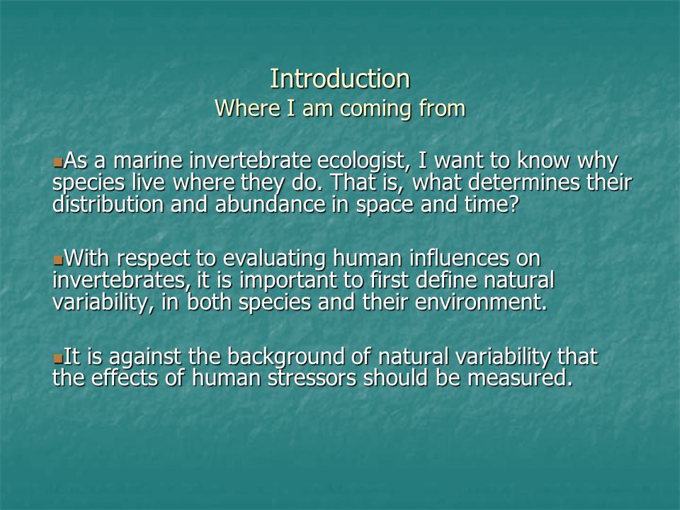 Introduction Where I am coming from As a marine invertebrate ecologist, I want to know why species live where they do.