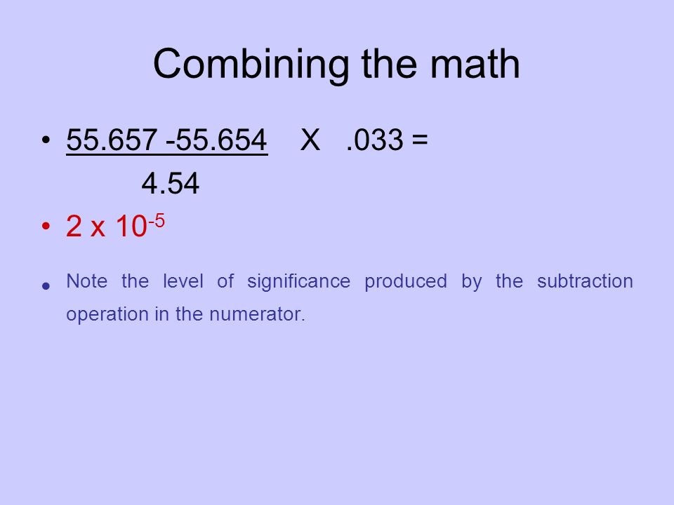 Combining the math X.033 = x Note the level of significance produced by the subtraction operation in the numerator.
