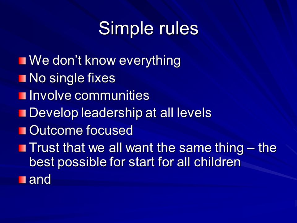 Simple rules We dont know everything No single fixes Involve communities Develop leadership at all levels Outcome focused Trust that we all want the same thing – the best possible for start for all children and