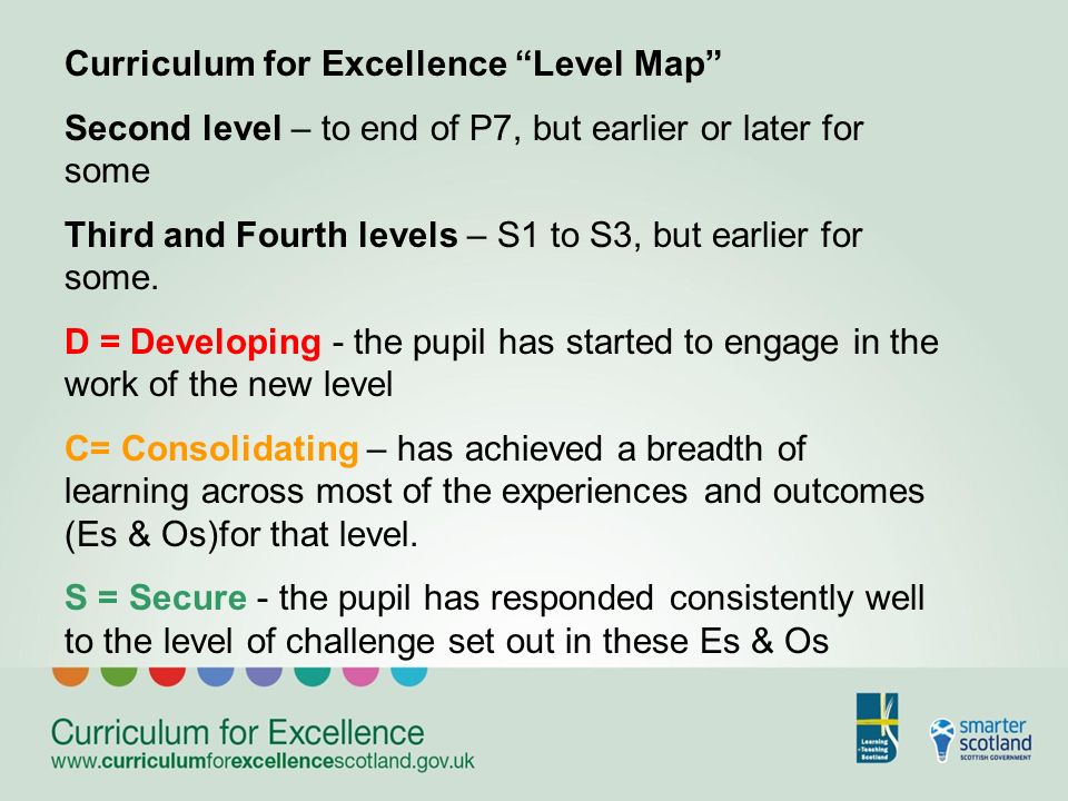 Curriculum for Excellence Level Map Second level – to end of P7, but earlier or later for some Third and Fourth levels – S1 to S3, but earlier for some.