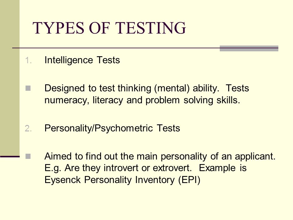 TYPES OF TESTING 1. Intelligence Tests Designed to test thinking (mental) ability.