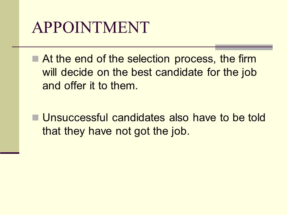 APPOINTMENT At the end of the selection process, the firm will decide on the best candidate for the job and offer it to them.
