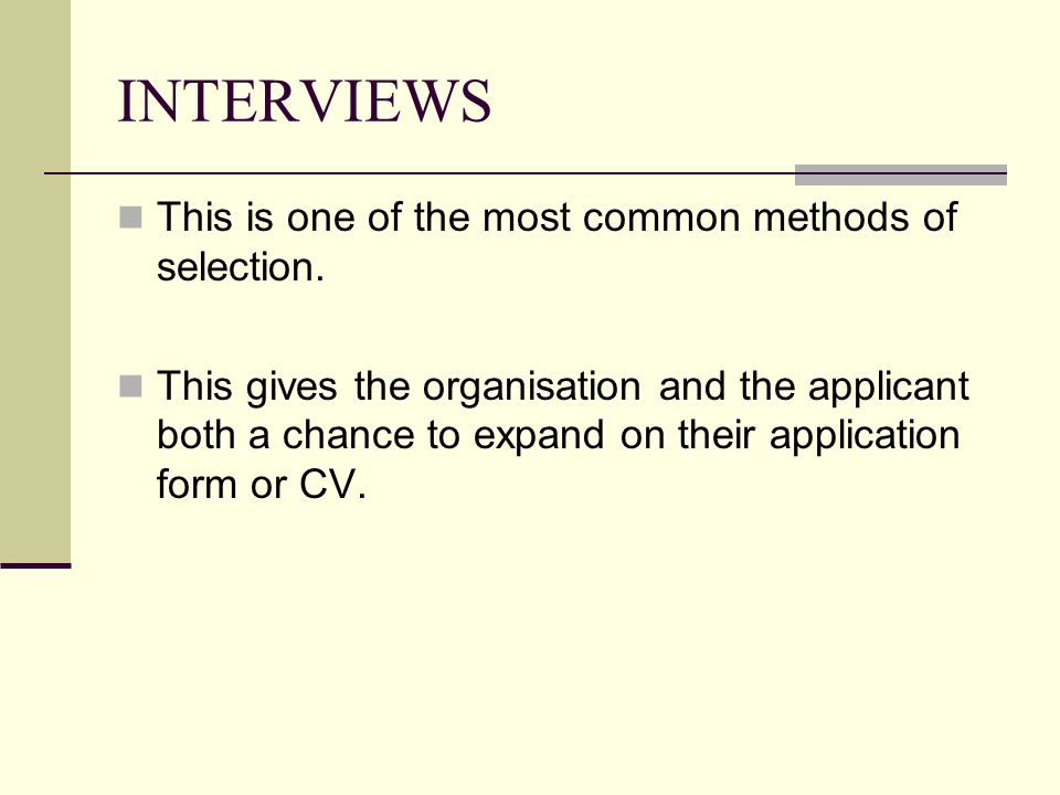 INTERVIEWS This is one of the most common methods of selection.