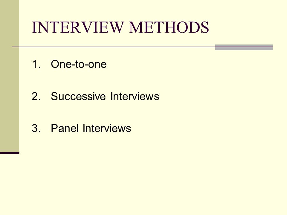 INTERVIEW METHODS 1.One-to-one 2.Successive Interviews 3.Panel Interviews